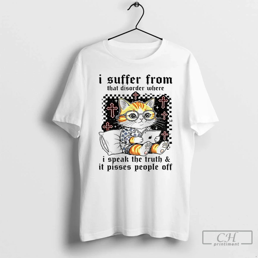 Classic Cat I Suffer That Disorder Where I Speak Truth Pisses T-Shirts, Hoodie, Sweatshirt - T-Shirt, Sweatshirt, Hoodie