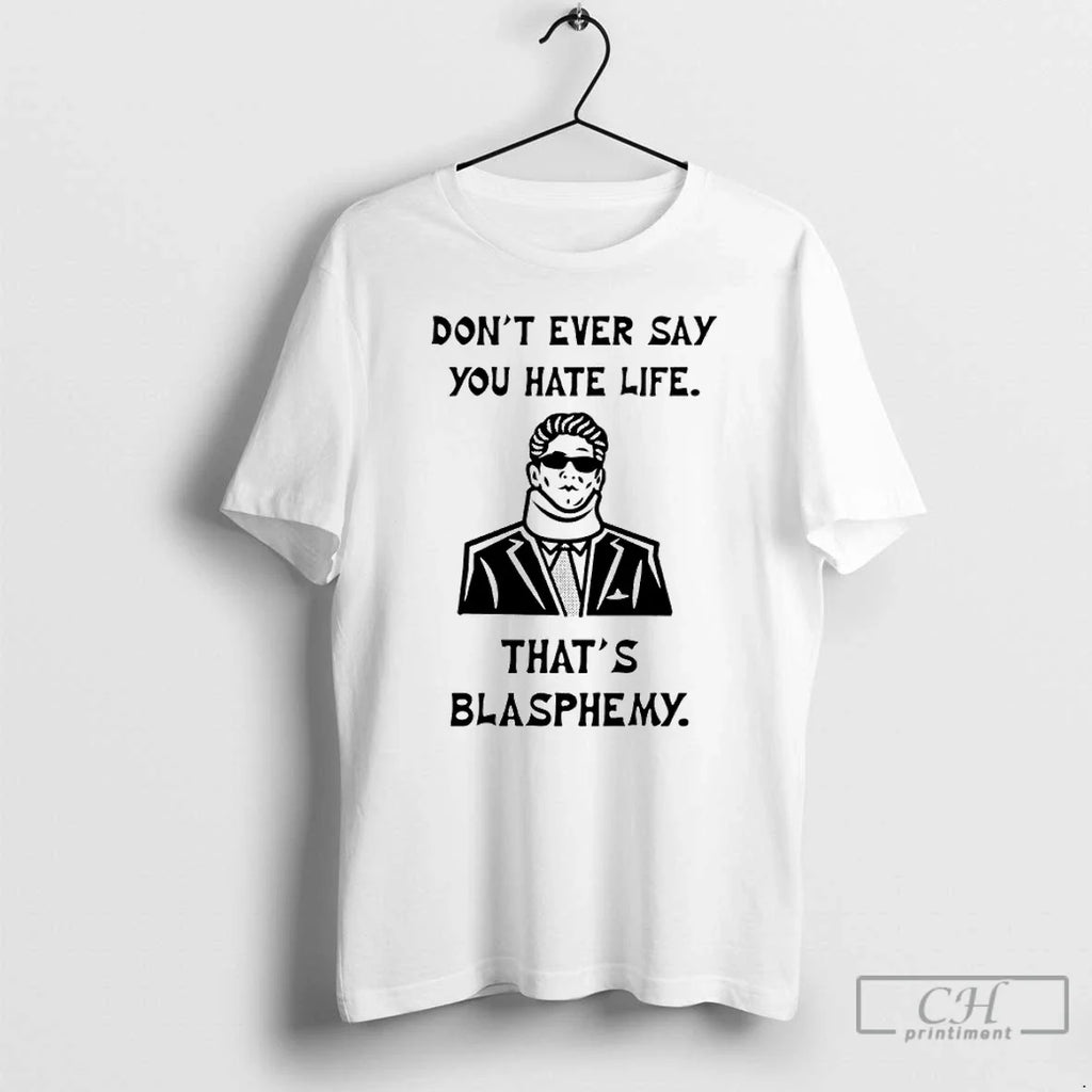 Classic Christopher Moltisanti Dont Ever Say You Hate Life Thats Blapsphemy T-Shirts, Hoodie, Sweatshirt - T-Shirt, Sweatshirt, Hoodie
