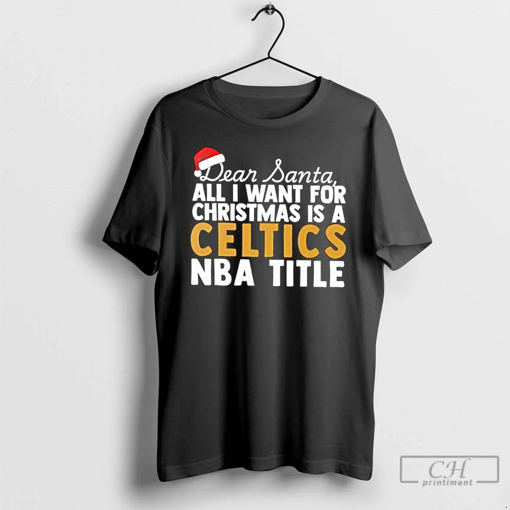 Classic Dear Santa All I Want Is Boston Celtics Nba Title Text T-Shirts, Hoodie, Sweatshirt - T-Shirt, Sweatshirt, Hoodie