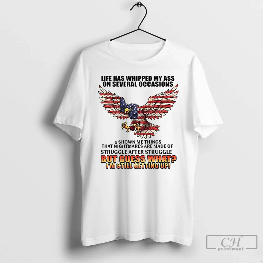 Classic Eagle Life Has Whipped My Ass Several Occasions Shown Me Things That T-Shirts, Hoodie, Sweatshirt - T-Shirt, Sweatshirt, Hoodie