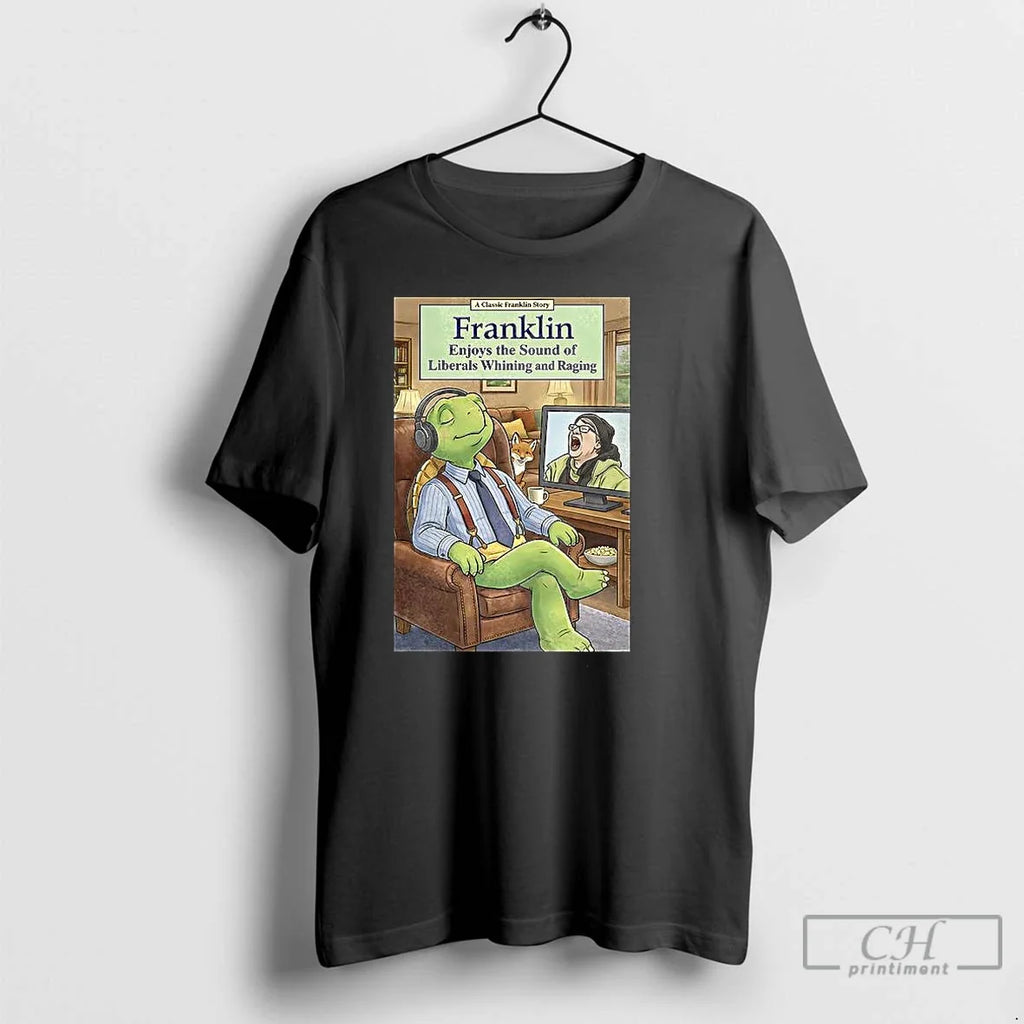Classic Franklin Enjoys Liberals Whining Raging T-Shirts, Hoodie, Sweatshirt - T-Shirt, Sweatshirt, Hoodie