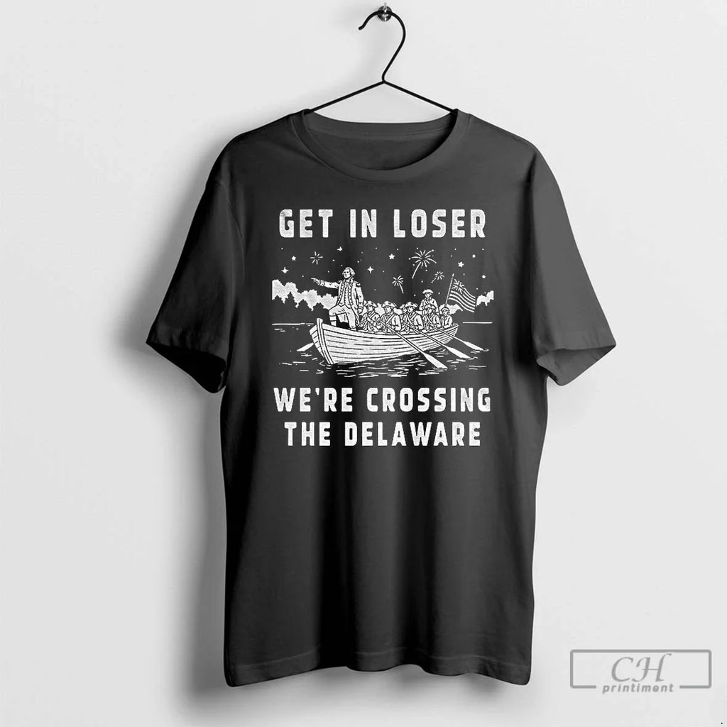 Classic George Washington Get In Loser Were Crossing The Delaware Unisex T-shirt, Sweatshirt, Hoodie, Long Sleeve Tee - T-Shirt, Sweatshirt, Hoodie