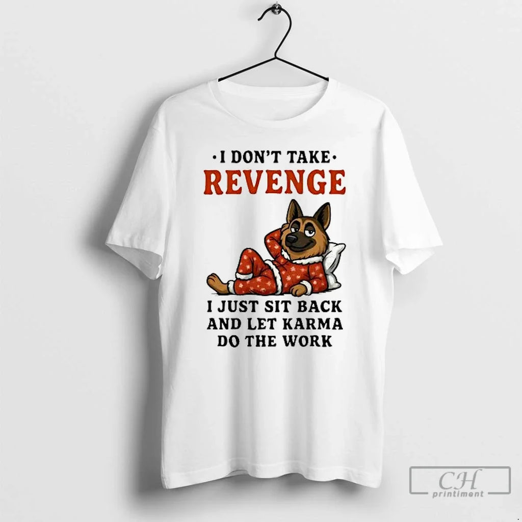 Classic German Shepherd I Dont Take Revenge I Just Sit Back Let Karma Do T-Shirts, Hoodie, Sweatshirt - T-Shirt, Sweatshirt, Hoodie