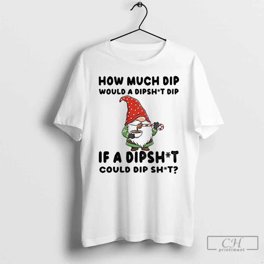 Classic Gnome How Much Dip Would Dipshit Dip If Dipshit Could Dip Shit T-Shirts, Hoodie, Sweatshirt - T-Shirt, Sweatshirt, Hoodie