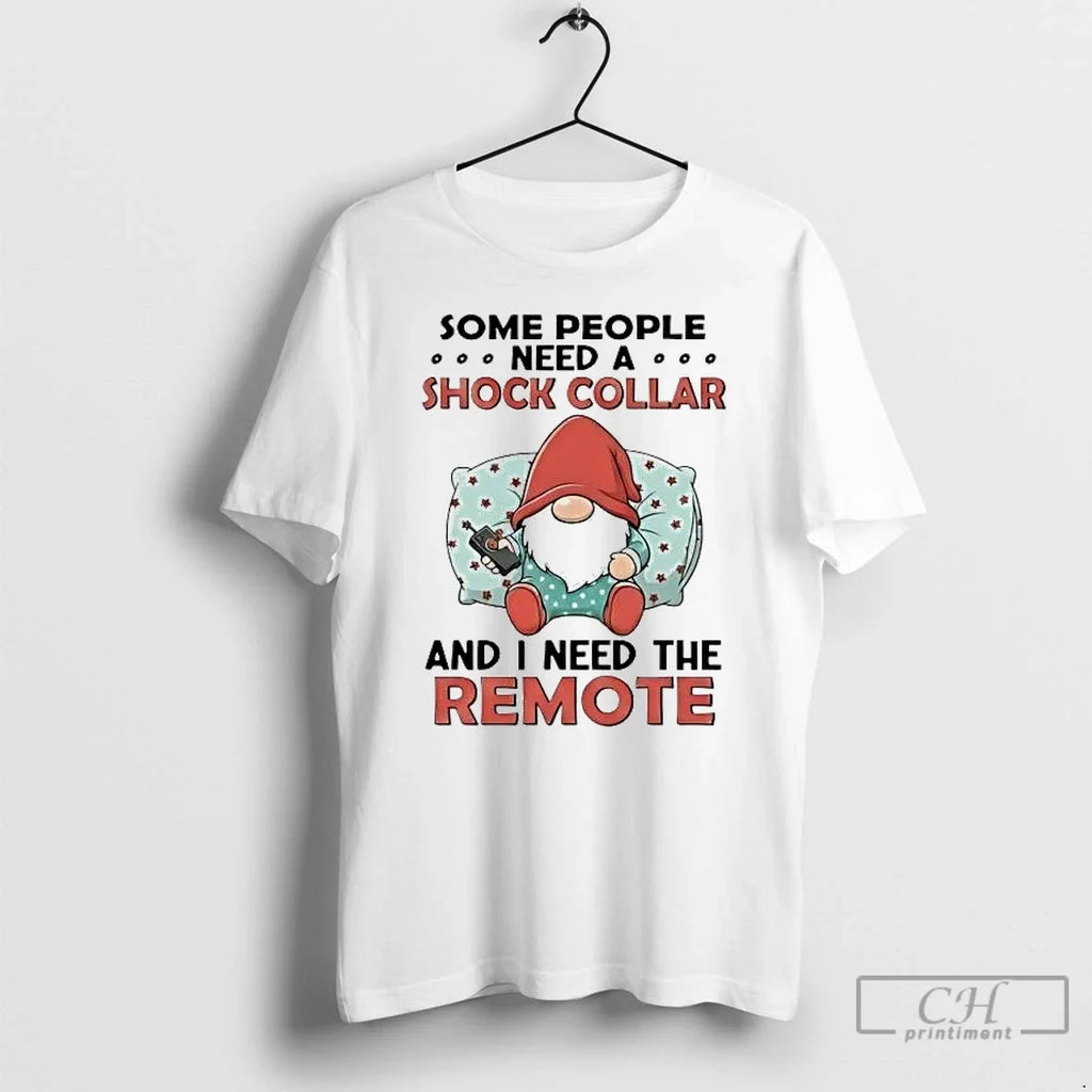 Classic Gnome Some People Need Shock Collar I Need Remote T-Shirts, Hoodie, Sweatshirt - T-Shirt, Sweatshirt, Hoodie