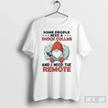 Classic Gnome Some People Need Shock Collar I Need Remote T-Shirts, Hoodie, Sweatshirt - T-Shirt, Sweatshirt, Hoodie