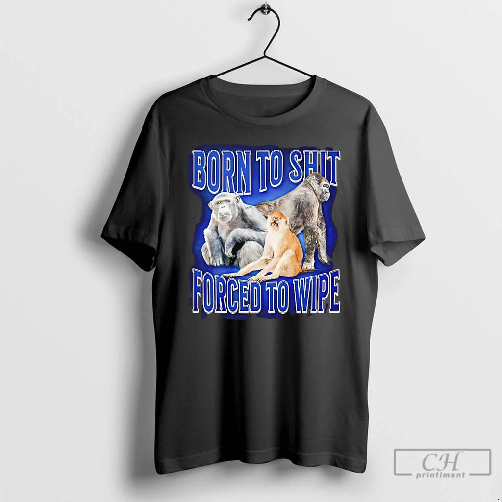 Classic Gorilla Born To Shit Forced To Wipe Unisex T-shirt, Sweatshirt, Hoodie, Long Sleeve Tee - T-Shirt, Sweatshirt, Hoodie
