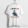 Classic Grinch I Am Not Fat God Gave Me Airbags Cause Im Precious T-Shirts, Hoodie, Sweatshirt - T-Shirt, Sweatshirt, Hoodie