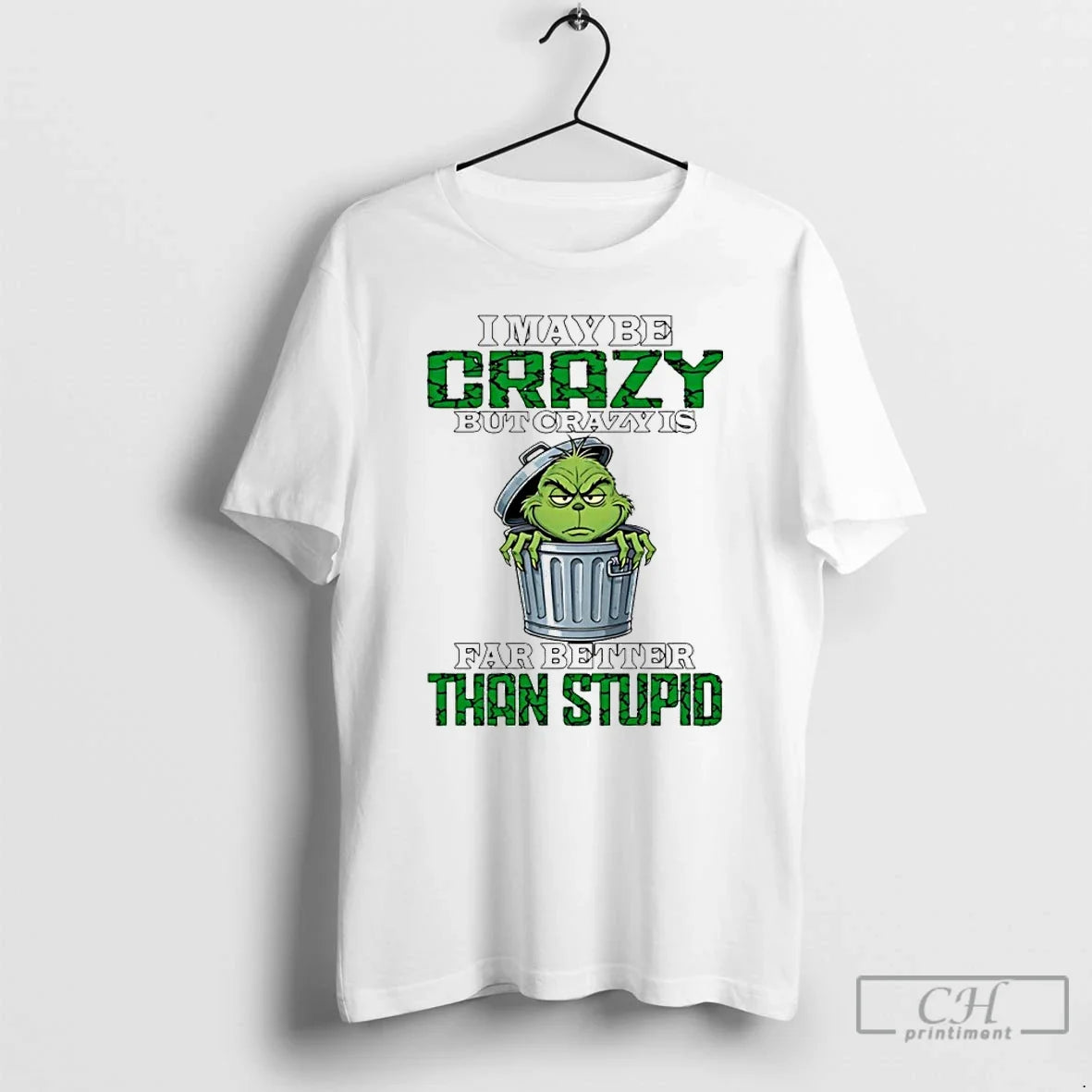 Classic Grinch I May Be Crazy But Crazy Is Far Better Than Stupid T-Shirts, Hoodie, Sweatshirt - T-Shirt, Sweatshirt, Hoodie