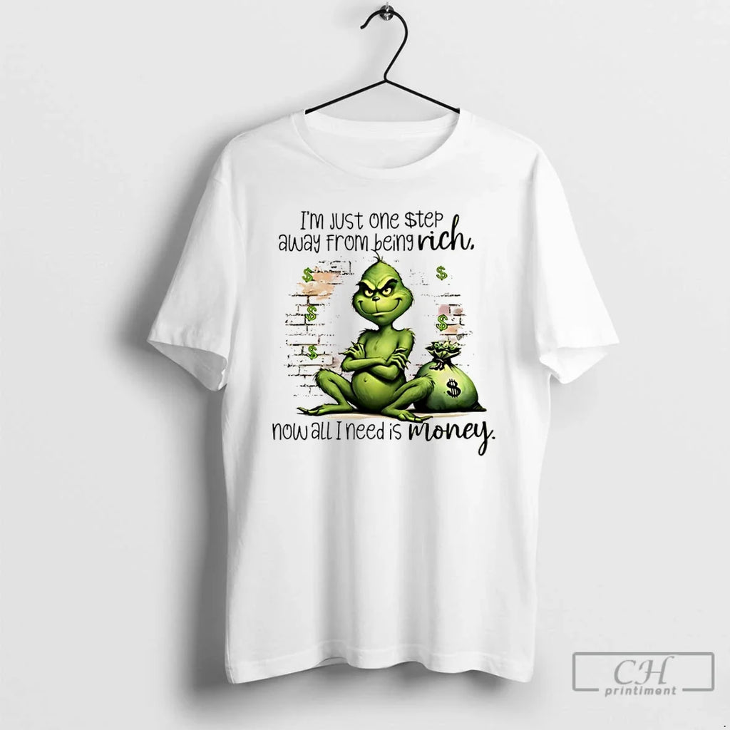 Classic Grinch Im Just One Step Away Being Rich Now All I Need Is T-Shirts, Hoodie, Sweatshirt - T-Shirt, Sweatshirt, Hoodie