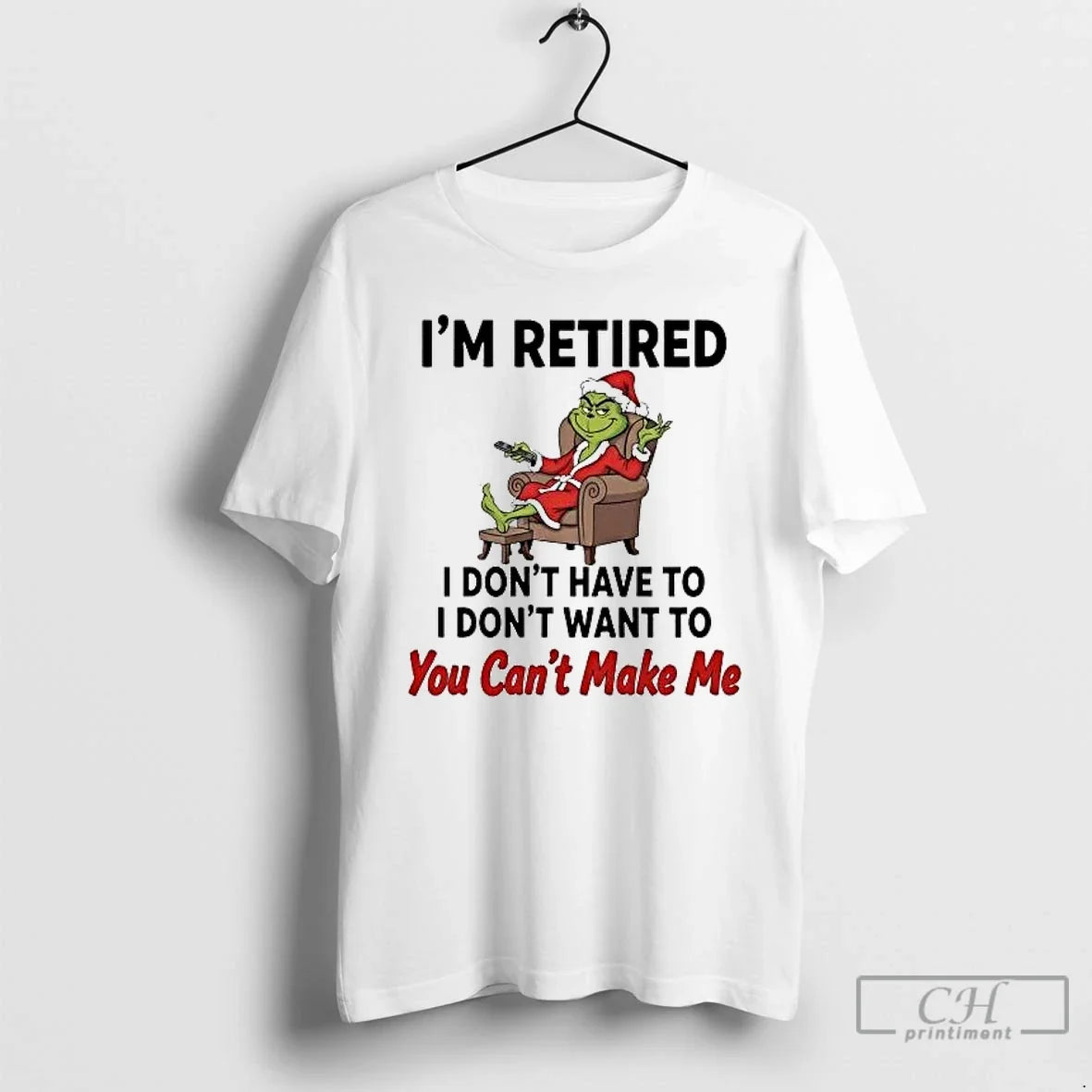 Classic Grinch Im Retired I Dont Have Dont Want You Cant Make Me T-Shirts, Hoodie, Sweatshirt - T-Shirt, Sweatshirt, Hoodie