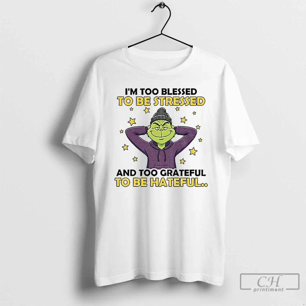 Classic Grinch Im Too Blessed Be Stressed Too Grateful Be Hateful T-Shirts, Hoodie, Sweatshirt - T-Shirt, Sweatshirt, Hoodie