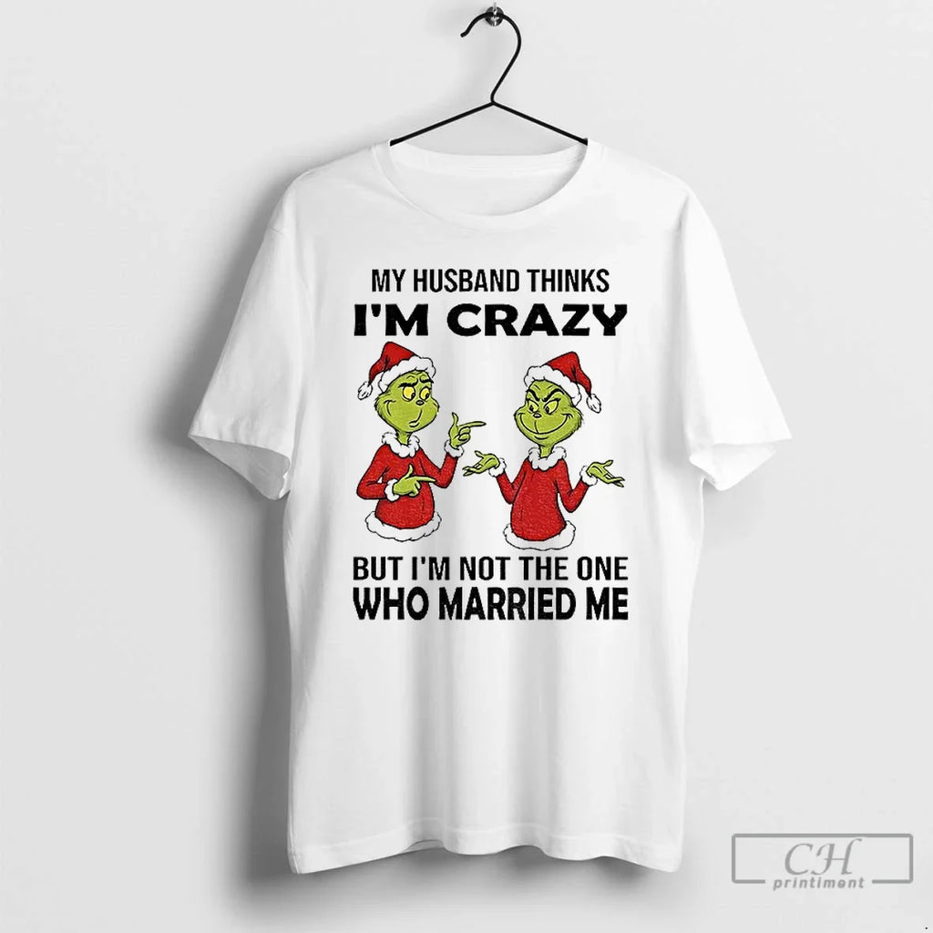 Classic Grinch Santa My Husband Thinks Im Crazy But Im Not One Who Married T-Shirts, Hoodie, Sweatshirt - T-Shirt, Sweatshirt, Hoodie