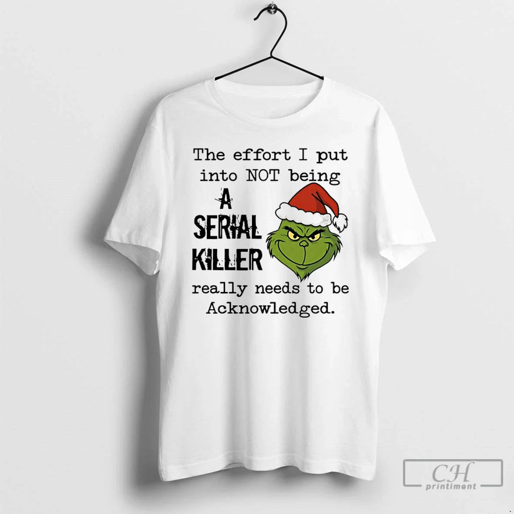 Classic Grinch Santa Effort I Put Not Being Serial Killer T-Shirts, Hoodie, Sweatshirt - T-Shirt, Sweatshirt, Hoodie