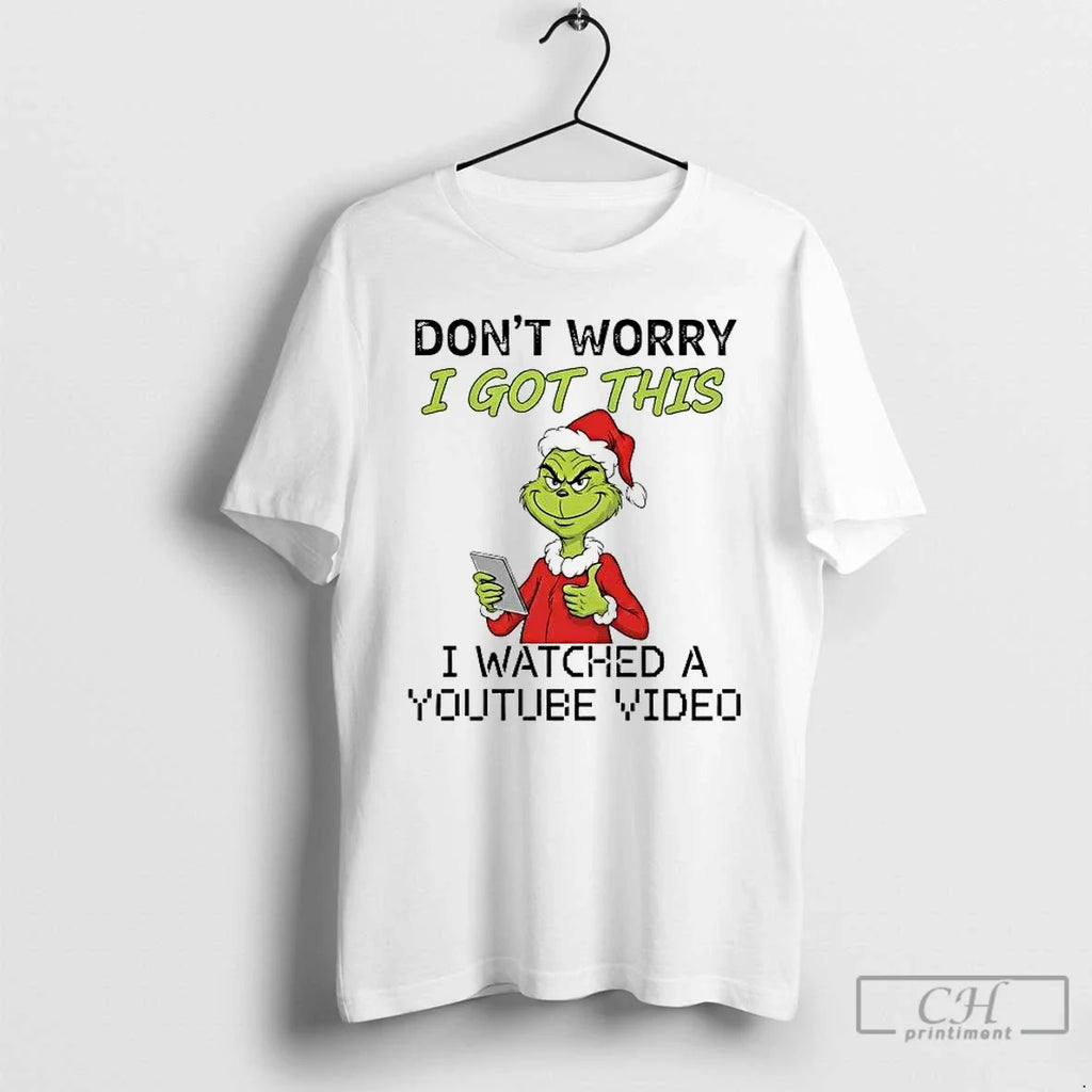 Classic Grinch Dont Worry I Got This I Watched Youtube Video T-Shirts, Hoodie, Sweatshirt - T-Shirt, Sweatshirt, Hoodie