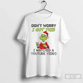 Classic Grinch Dont Worry I Got This I Watched Youtube Video T-Shirts, Hoodie, Sweatshirt - T-Shirt, Sweatshirt, Hoodie