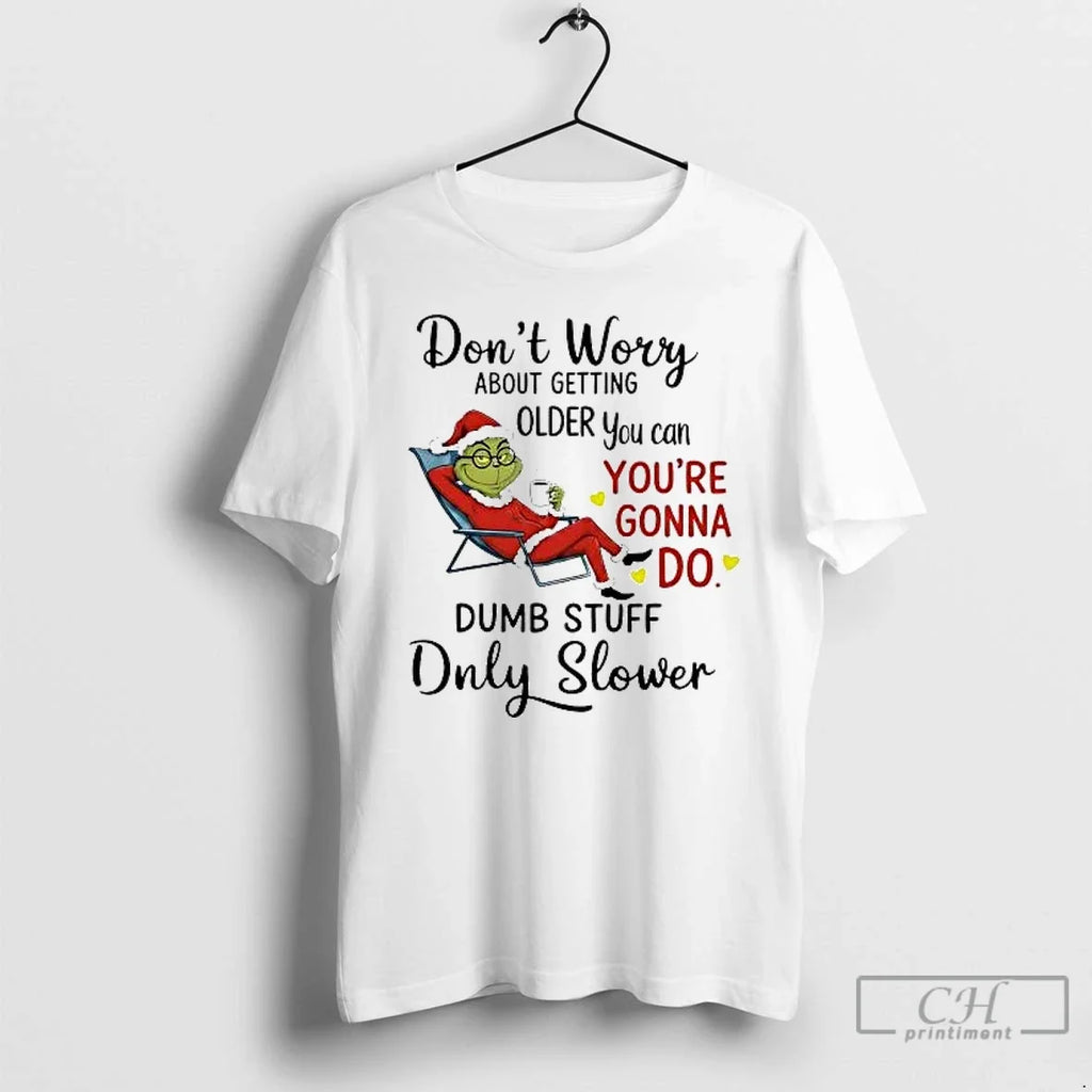 Classic Grinch Dont Worry About Getting Older You Can Youre Gonna Do T-Shirts, Hoodie, Sweatshirt - T-Shirt, Sweatshirt, Hoodie