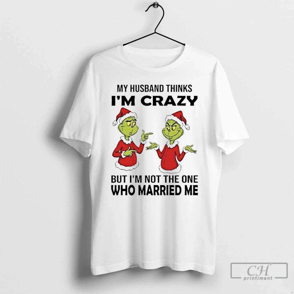 Classic Grinch My Husband Thinks Im Crazy But Im Not One Married Me T-Shirts, Hoodie, Sweatshirt - T-Shirt, Sweatshirt, Hoodie