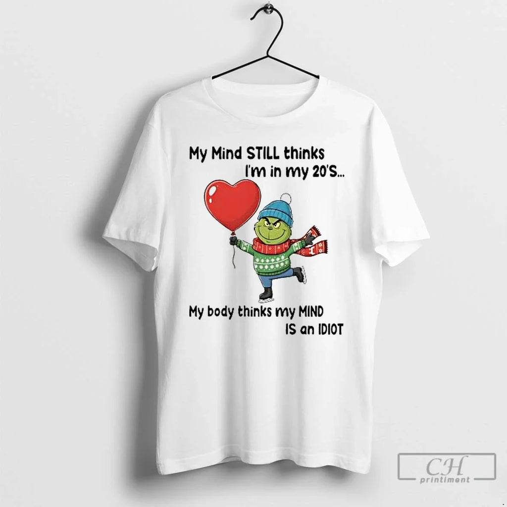 Classic Grinch My Mind Still Thinks Im My 20s My Body Is Idiot T-Shirts, Hoodie, Sweatshirt - T-Shirt, Sweatshirt, Hoodie