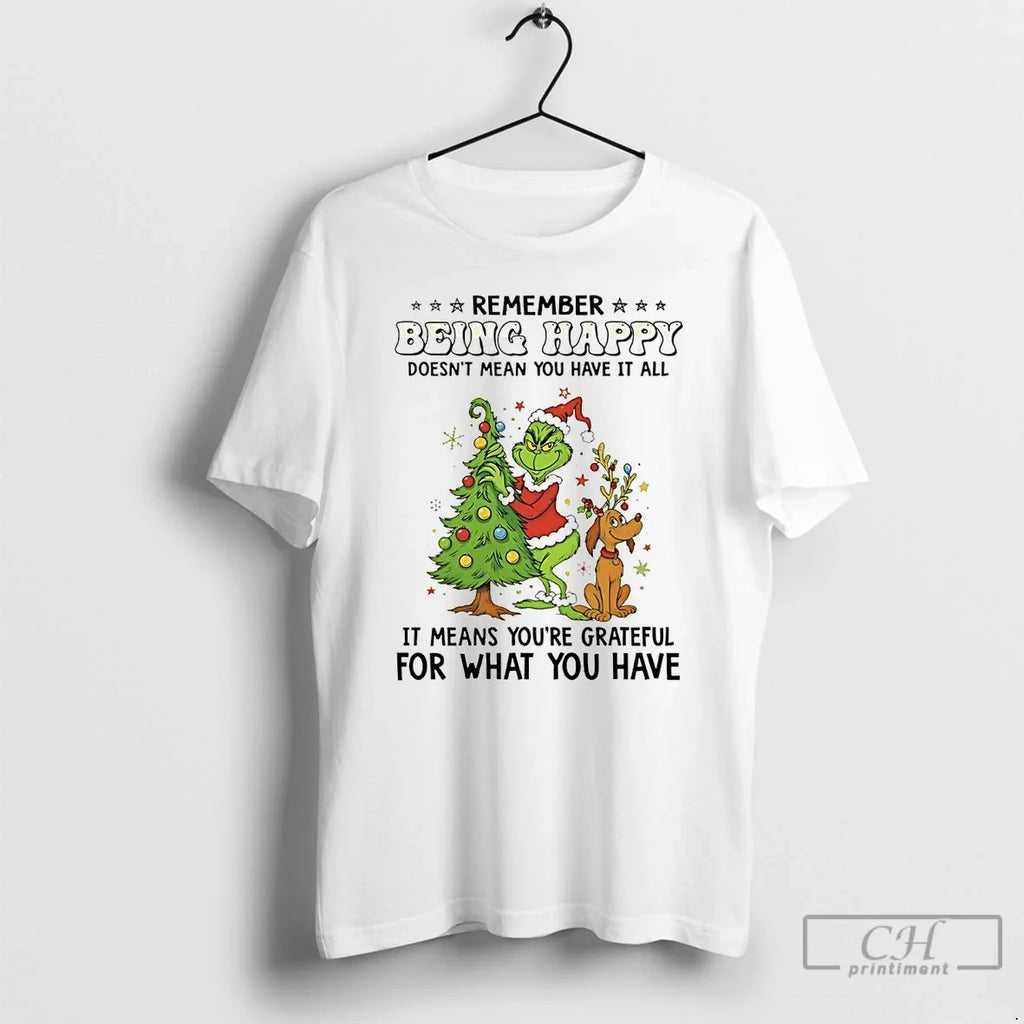 Classic Grinch Remember Being Happy Doesnt Mean You Have All T-Shirts, Hoodie, Sweatshirt - T-Shirt, Sweatshirt, Hoodie