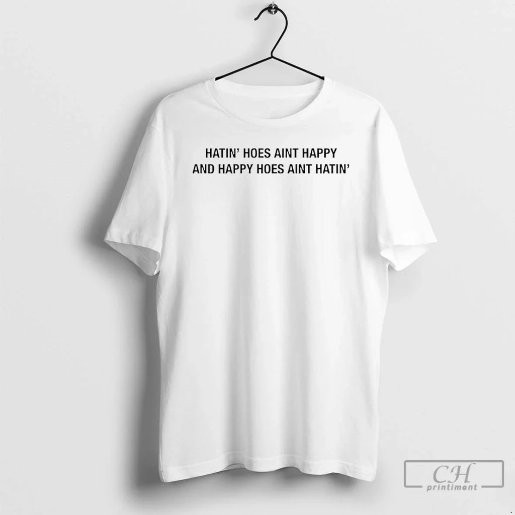 Classic Hatin Hoes Aint Happy Happy Hoes Aint Hatin T-Shirts, Hoodie, Sweatshirt - T-Shirt, Sweatshirt, Hoodie