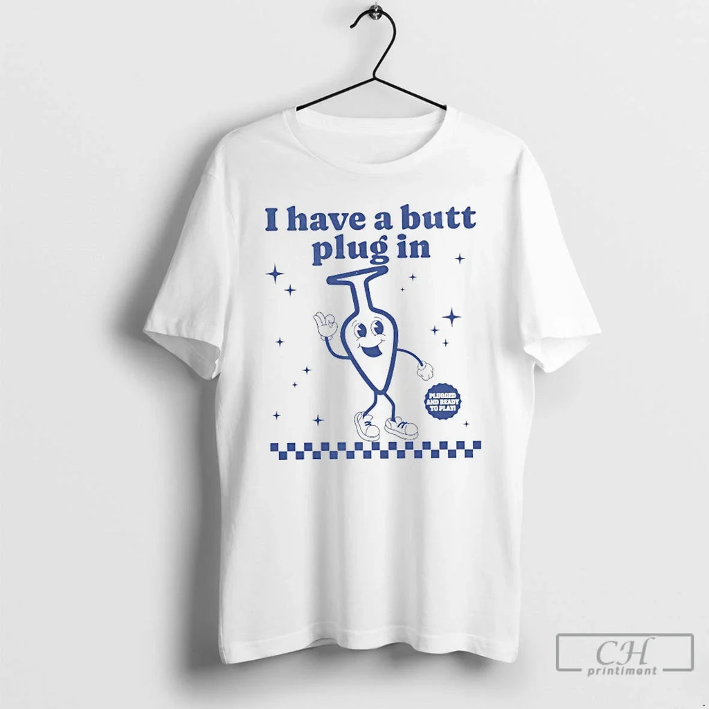 Classic I Have Butt Plug Plugged Ready Play T-Shirts, Hoodie, Sweatshirt - T-Shirt, Sweatshirt, Hoodie