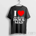 Classic I Love Making Hoes Mad T-Shirts, Hoodie, Sweatshirt - T-Shirt, Sweatshirt, Hoodie