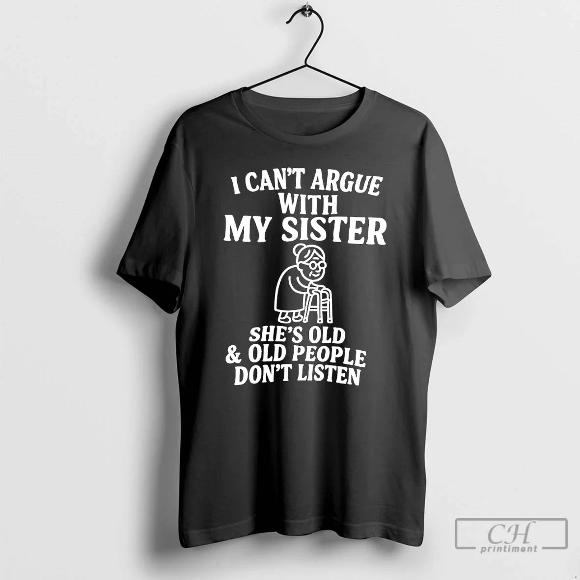 Classic I Cant Argue My Sister Shes Old Old People Dont Listen T-Shirts, Hoodie, Sweatshirt - T-Shirt, Sweatshirt, Hoodie