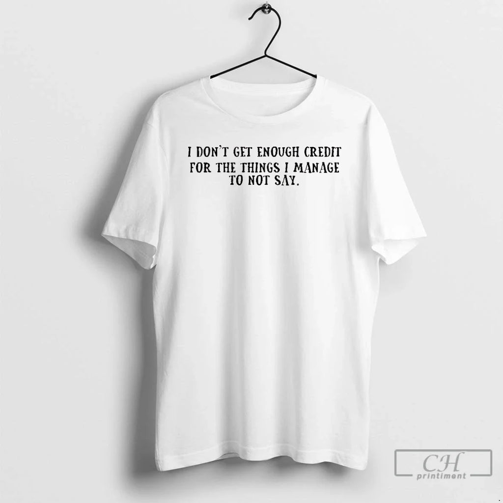 Classic I Dont Get Enough Credit Things I Manage Not Say T-Shirts, Hoodie, Sweatshirt - T-Shirt, Sweatshirt, Hoodie