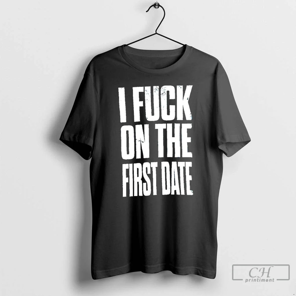 Classic I Fuck On The First Date Slogan Unisex T-shirt, Sweatshirt, Hoodie, Long Sleeve Tee - T-Shirt, Sweatshirt, Hoodie