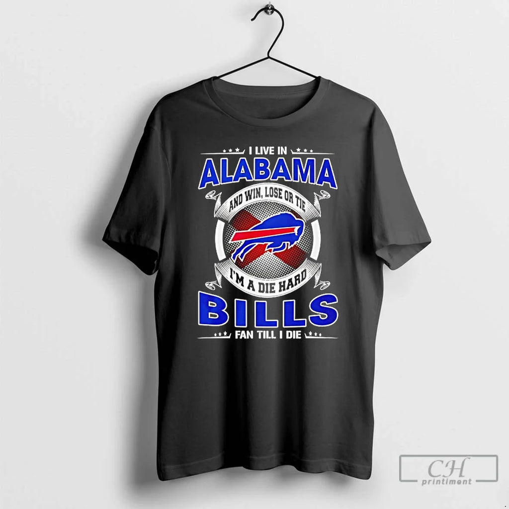 Classic I Live Alabama Win Lose Tie Im Die Hard Bills T-Shirts, Hoodie, Sweatshirt - T-Shirt, Sweatshirt, Hoodie