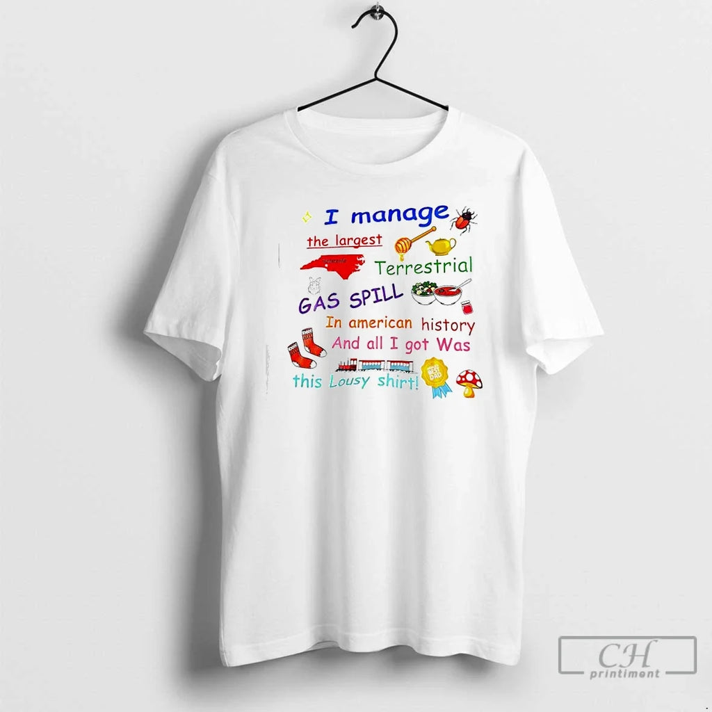 Classic I Manage Largest Terrestrial Gas Spill American History All I Got T-Shirts, Hoodie, Sweatshirt - T-Shirt, Sweatshirt, Hoodie