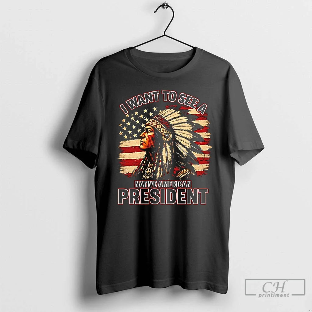 Classic I Want To See A Native American President American Graphic Unisex T-shirt, Sweatshirt, Hoodie, Long Sleeve Tee - T-Shirt, Sweatshirt, Hoodie