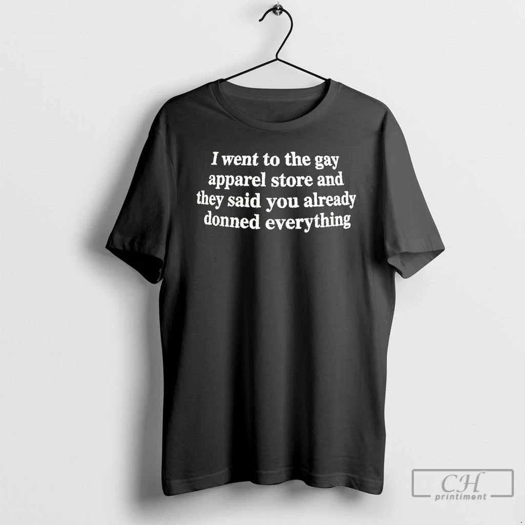 Classic I Went Gay Store They Said You Already Donned Everything T-Shirts, Hoodie, Sweatshirt - T-Shirt, Sweatshirt, Hoodie