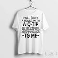 Classic I Will Paint House Q Tip Before I Worry About Why T-Shirts, Hoodie, Sweatshirt - T-Shirt, Sweatshirt, Hoodie