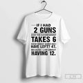 Classic If I Had 12 Guns Government Takes 6 How Many Guns Do T-Shirts, Hoodie, Sweatshirt - T-Shirt, Sweatshirt, Hoodie