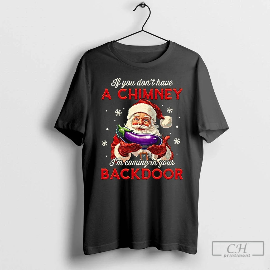 Classic If You Dont Have Chimney Im Coming Your Backdoor Santa T-Shirts, Hoodie, Sweatshirt - T-Shirt, Sweatshirt, Hoodie
