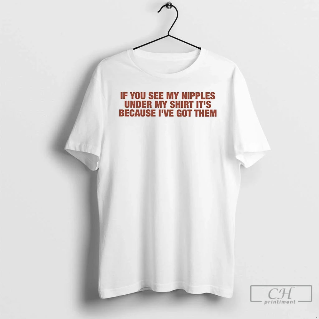 Classic If You See My Nipples Under My Because Ive Got Them T-Shirts, Hoodie, Sweatshirt - T-Shirt, Sweatshirt, Hoodie
