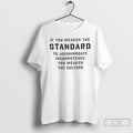 Classic If You Weaken The Standard To Accommodate Incompetence You Weaken The Culture T Shirts - T-Shirt, Sweatshirt, Hoodie