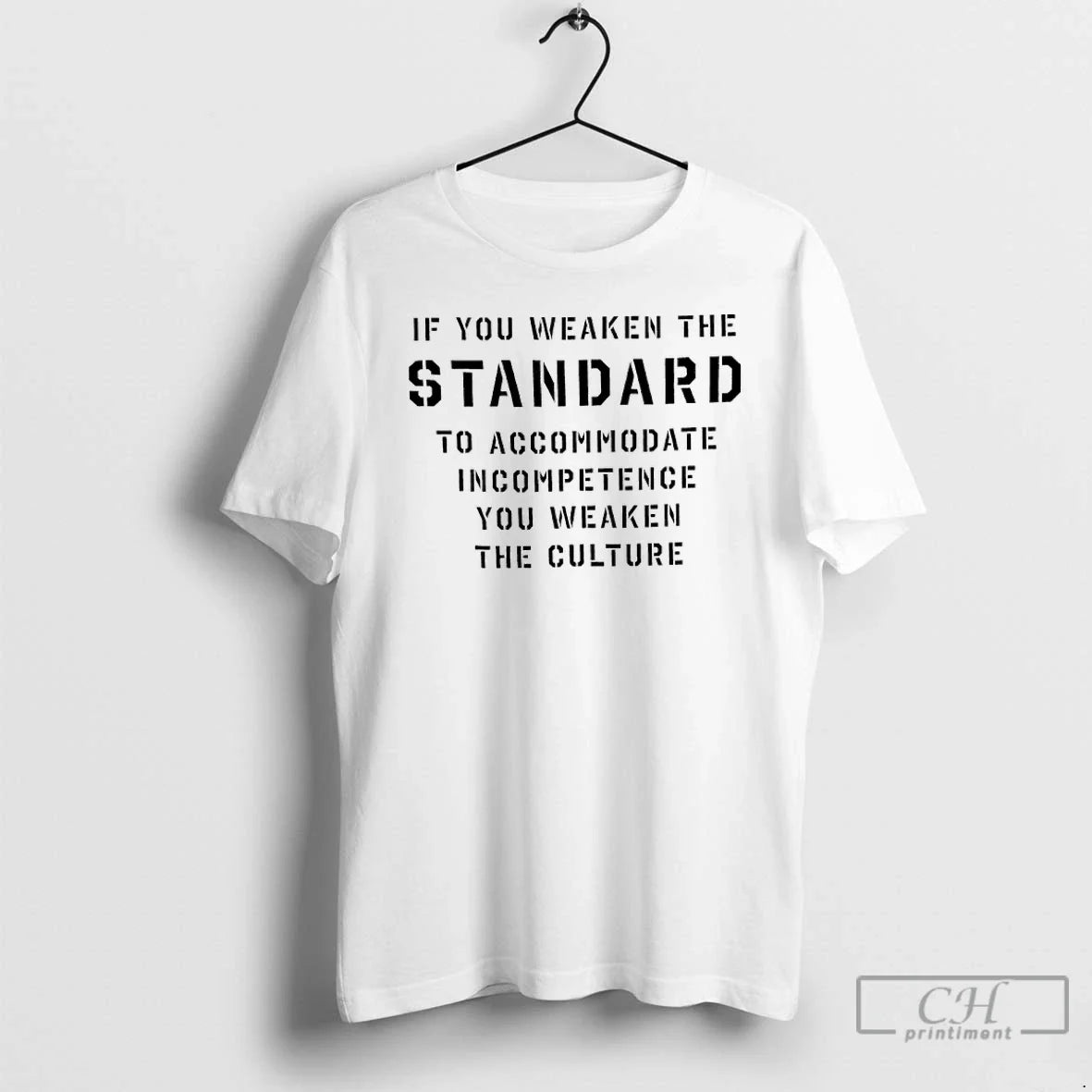 Classic If You Weaken The Standard To Accommodate Incompetence You Weaken The Culture T Shirts - T-Shirt, Sweatshirt, Hoodie