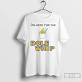 Classic Im Here Dole Whip Cream T-Shirts, Hoodie, Sweatshirt - T-Shirt, Sweatshirt, Hoodie