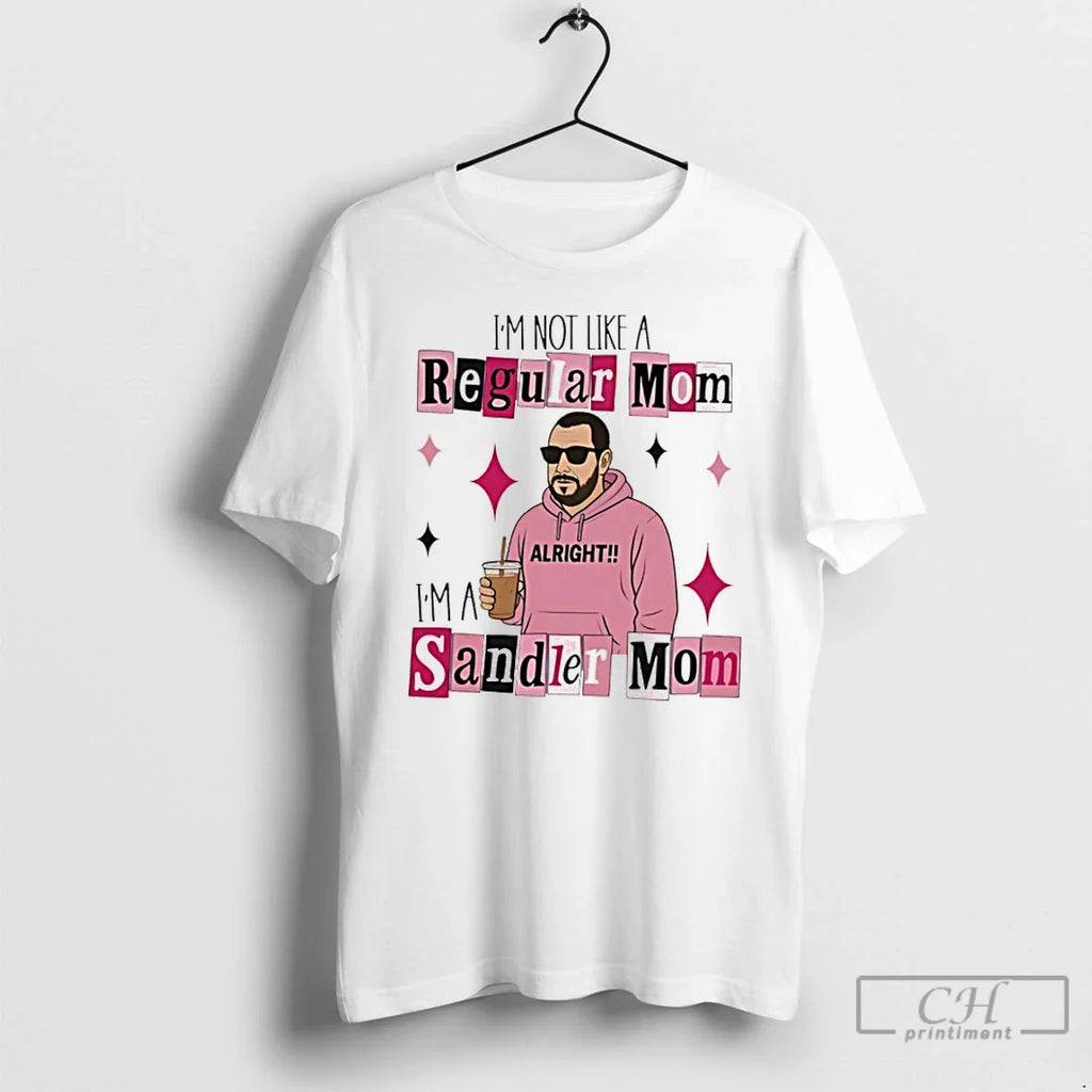 Classic Im Not Like Regular Mom Im Sandler Mom T-Shirts, Hoodie, Sweatshirt - T-Shirt, Sweatshirt, Hoodie