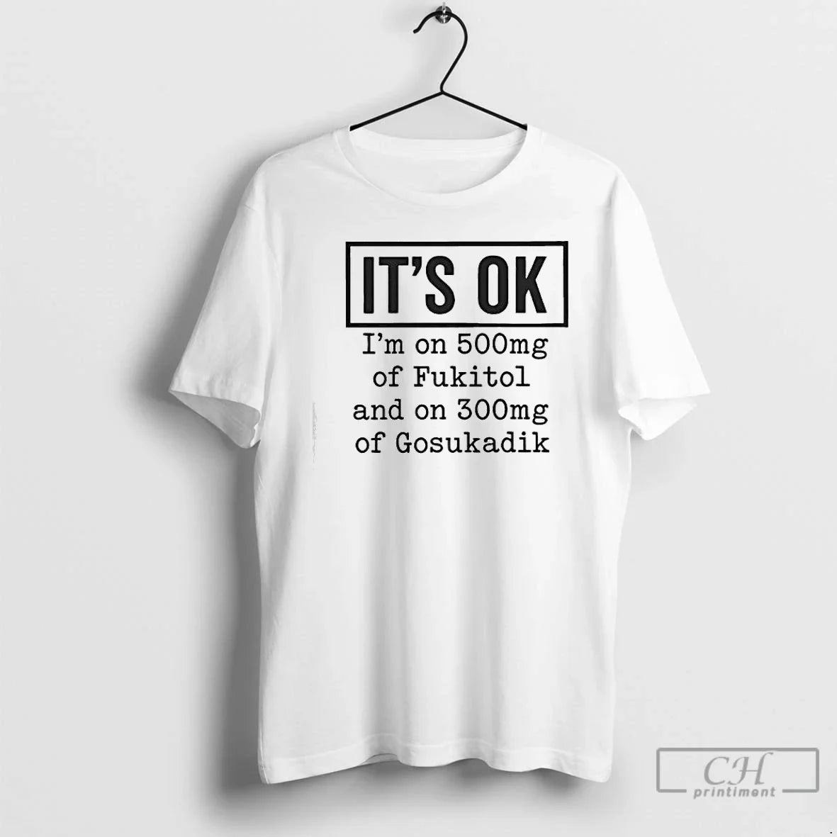 Classic Im 500mg Fukitol 300mg Gosukadik Ok T-Shirts, Hoodie, Sweatshirt - T-Shirt, Sweatshirt, Hoodie