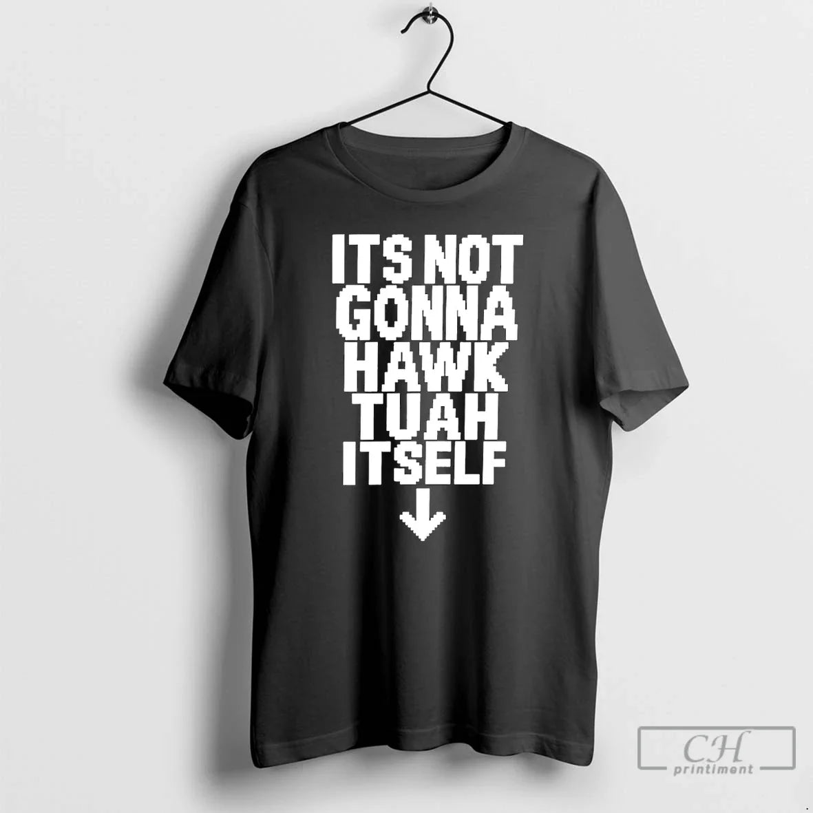 Classic Its Not Gonna Hawk Tuah Itself Unisex T-shirt, Sweatshirt, Hoodie, Long Sleeve Tee - T-Shirt, Sweatshirt, Hoodie
