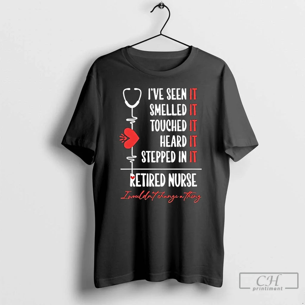 Classic Ive Seen Smelled Touched Heard Stepped Retired Nurse T-Shirts, Hoodie, Sweatshirt - T-Shirt, Sweatshirt, Hoodie
