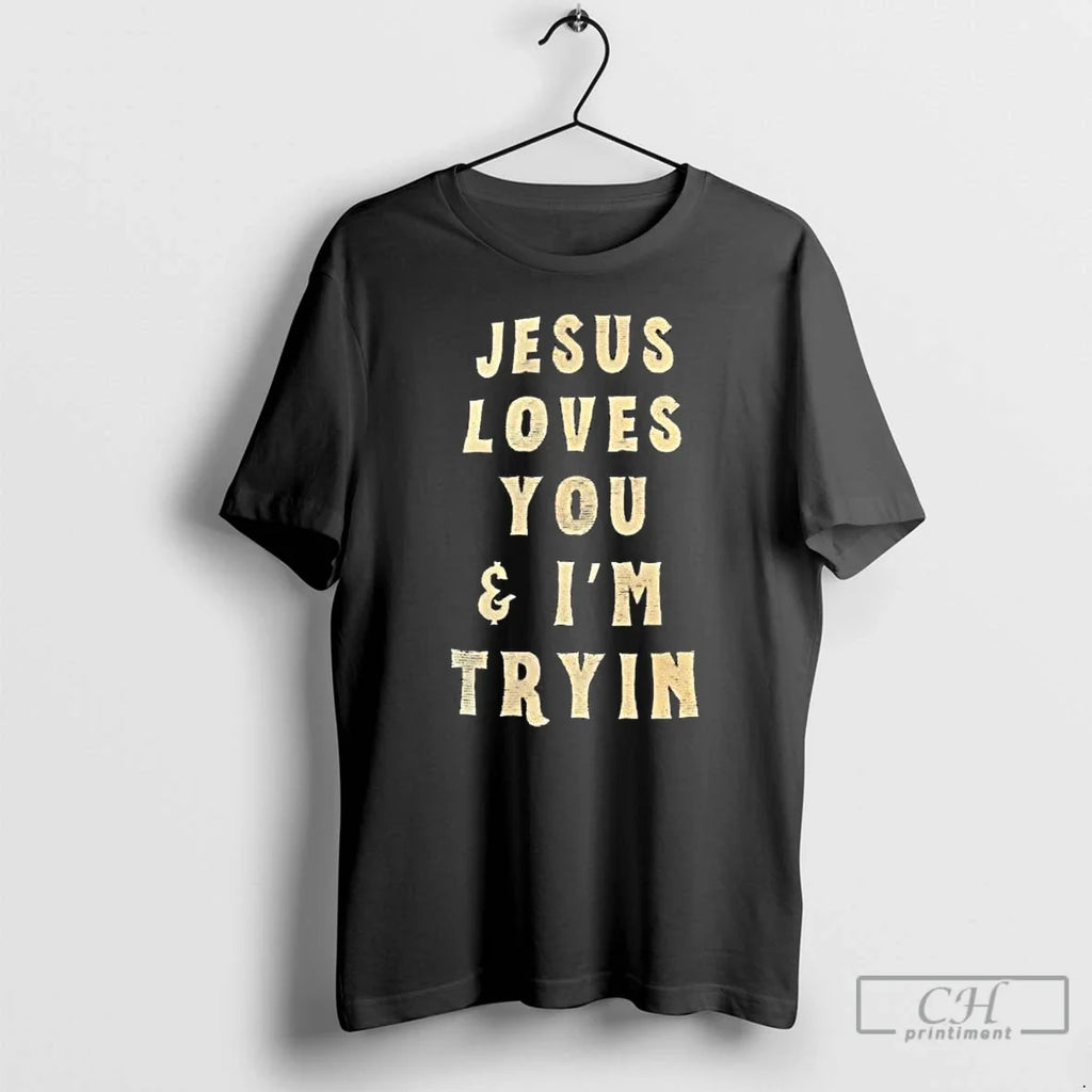 Classic Jesus Loves You Im Trying T-Shirts, Hoodie, Sweatshirt - T-Shirt, Sweatshirt, Hoodie