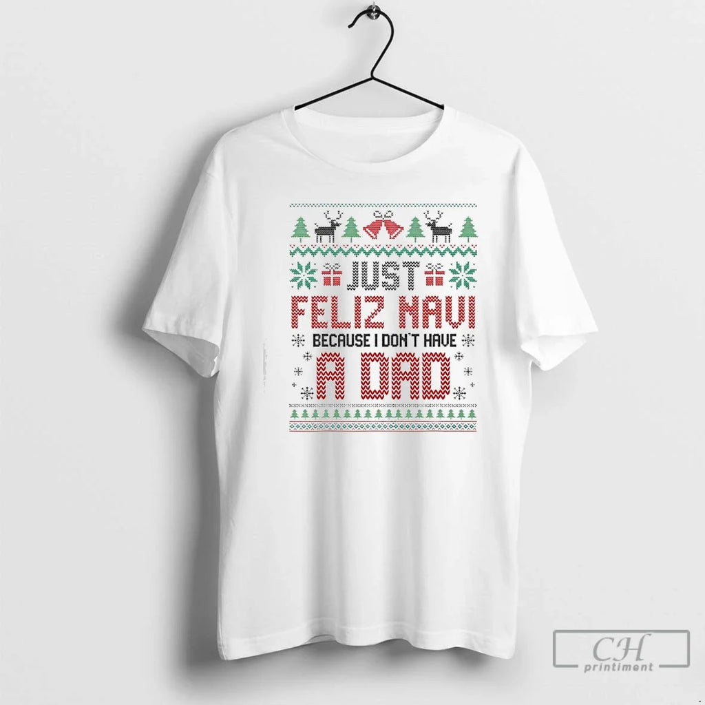 Classic Just Feliz Navi Because I Dont Have Dad Spanish T-Shirts, Hoodie, Sweatshirt - T-Shirt, Sweatshirt, Hoodie