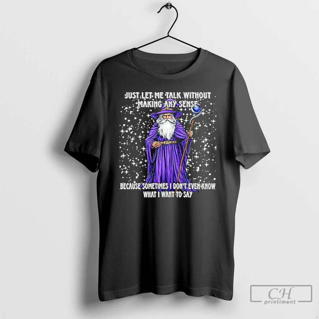 Classic Just Let Me Talk Without Making Any Sense Because Sometimes I Dont Even Know T-Shirts, Hoodie, Sweatshirt - T-Shirt, Sweatshirt, Hoodie