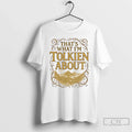 Classic Lord Rings Thats What Im Tolkien About T-Shirts, Hoodie, Sweatshirt - T-Shirt, Sweatshirt, Hoodie