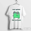 Classic Lore Update Still Confused Frog Meme Unisex T-shirt, Sweatshirt, Hoodie, Long Sleeve Tee - T-Shirt, Sweatshirt, Hoodie